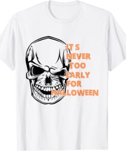 It's Never Too Early For Halloween Skeleton Skull Tee Shirt