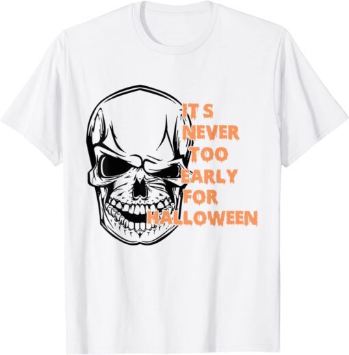 It's Never Too Early For Halloween Skeleton Skull Tee Shirt