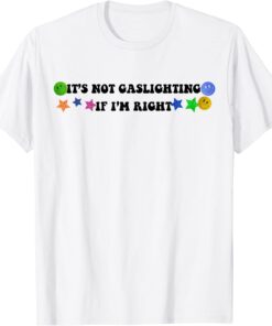 It's Not Gaslighting If I'm Right Tee Shirt