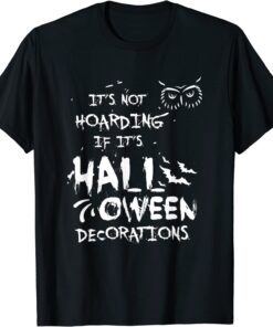 It's Not Hoarding If It's Halloween Decorations Tee Shirt