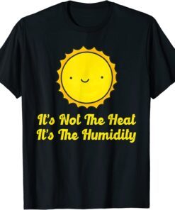 It's Not The Heat It's The Humidity Hot Summer T-Shirt