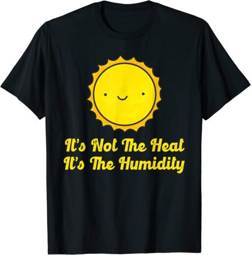 It's Not The Heat It's The Humidity Hot Summer T-Shirt