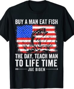 Joe Biden Quote Buy A Man Eat Fish Fishing Political Tee Shirt