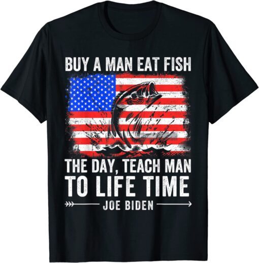 Joe Biden Quote Buy A Man Eat Fish Fishing Political Tee Shirt