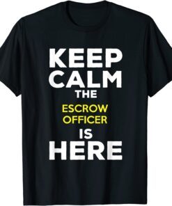 Keep Calm The Escrow Officer Is Here T-Shirt