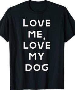 Love Me, Love My Dog T-Shirt