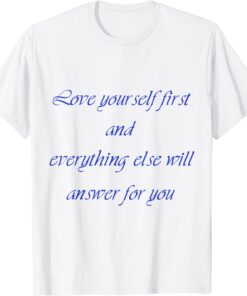 Love your self first and everything else will answer for you Tee Shirt