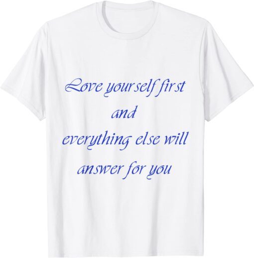 Love your self first and everything else will answer for you Tee Shirt