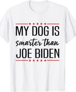 MY DOG IS SMARTER THAN BIDEN ANTI JOE BIDEN Tee Shirt