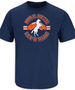 Mile High, Lets Ride! Denver Football Tee shirt