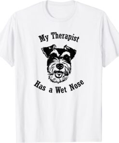 Miniature Schnauzer My Therapist has a Wet Nose Tee Shirt