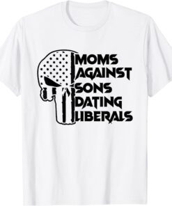 Mom Against Sons Dating Liberals Tee Shirt