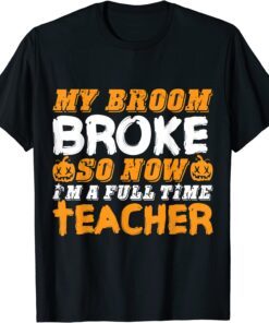 My Broom Broke So Now I'm A Teacher Halloween Tee Shirt