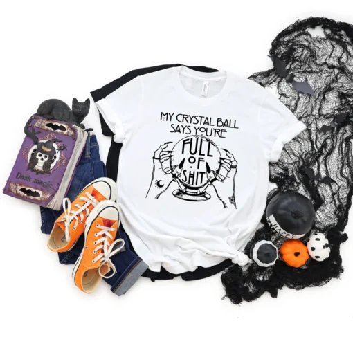 My Crystal Ball Says You're Full Of Shit Halloween Tee Shirt