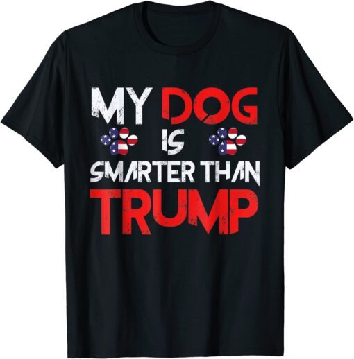 My Dog Is Smarter Than Your President Trump Anti Trump Tee Shirt