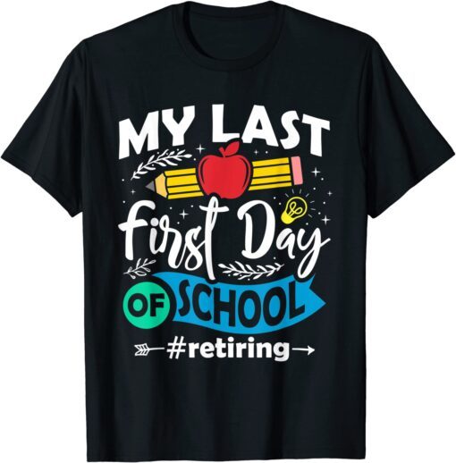 My Last First Day of School Retiring Teacher Retirement Tee Shirt