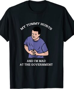 My Tummy Hurts And I'm Mad At The Government Tee Shirt