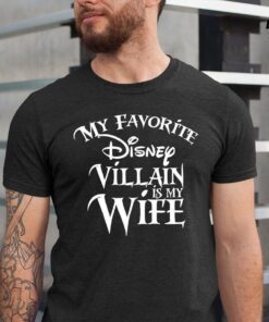 My favorite Disney Villain is my Wife Tee shirt