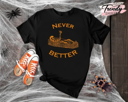 Never Better Skeleton Halloween Skeleton Shirt
