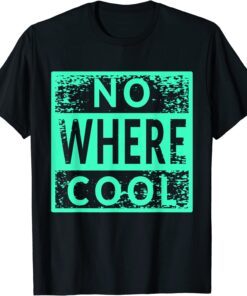 No Where Cool Tee Shirt