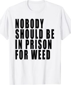 Nobody Should Be In Prison For Weed Tee Shirt