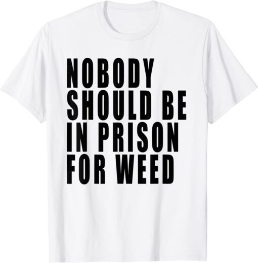 Nobody Should Be In Prison For Weed Tee Shirt