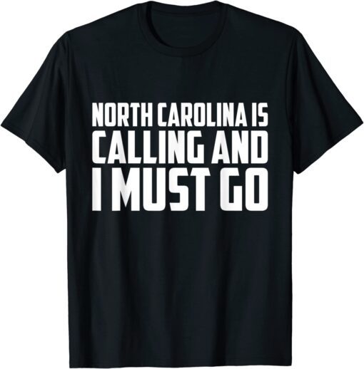 North Carolina is calling and I must go Tee Shirt