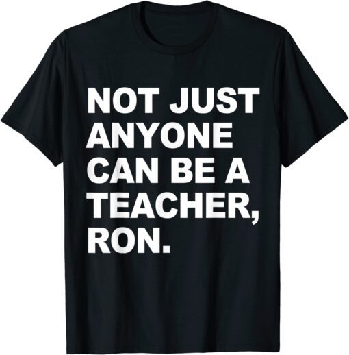 Not Just Anyone Can Be A Teacher, Ron Tee Shirt