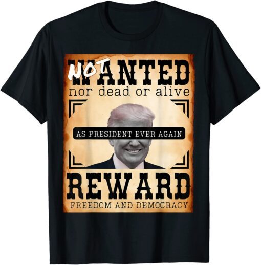 Not Wanted Nor Dead-Alive Reward Freedom Trump Costume Tee Shirt
