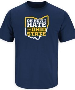 Oh How I Hate the Ohio State Michigan College Football Tee Shirt