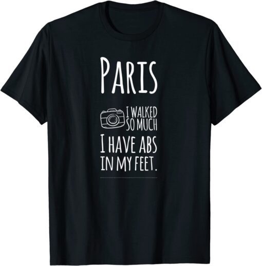 Paris themed I walked so much I have abs in my feet Tee Shirt