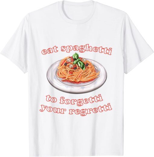 Pasta lover, Eat Spaghetti To Forgetti Your Regretti Classic Shirt