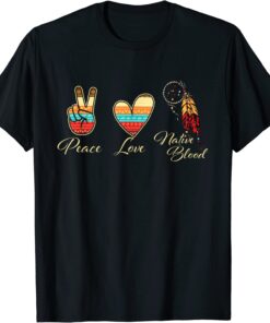 Peace Love Native Blood - Indigenous People Homeland Indian Tee Shirt