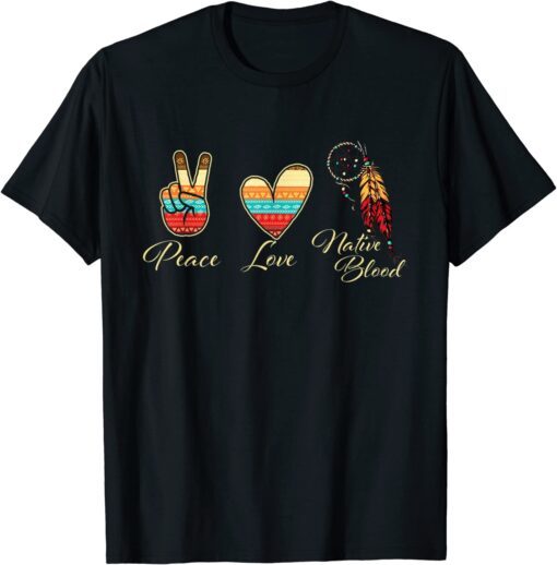 Peace Love Native Blood - Indigenous People Homeland Indian Tee Shirt