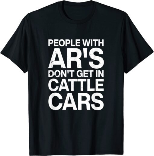 People With Ar's Don't Get In Cattle Cars 2022 Shirt