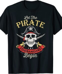 Pirate Freebooter say Let The Pirate Shenanigans Begin Tee Shirt