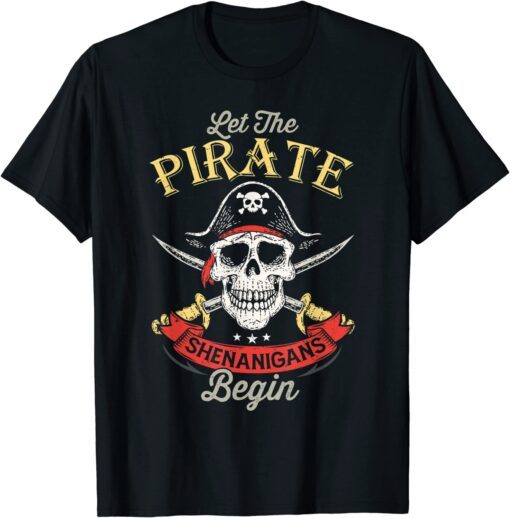 Pirate Freebooter say Let The Pirate Shenanigans Begin Tee Shirt