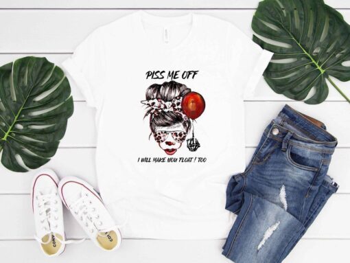 Piss Me Off, I Will Make You Float Halloween Tee shirt