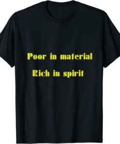 Poor in material - Rich in spirit Tee Shirt