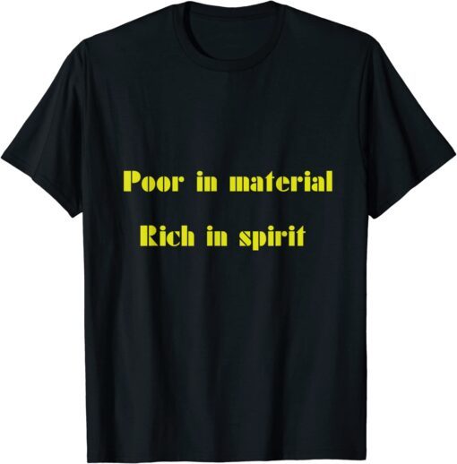 Poor in material - Rich in spirit Tee Shirt