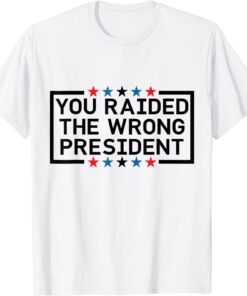 President Trump, You Raided The Wrong President T-Shirt