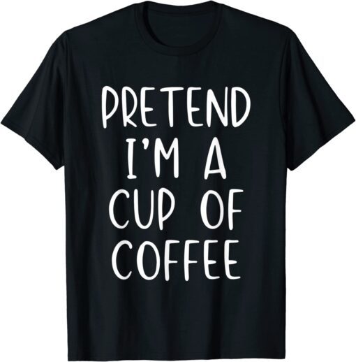 Pretend Cup Of Coffee Costume Halloween Lazy Easy Tee Shirt