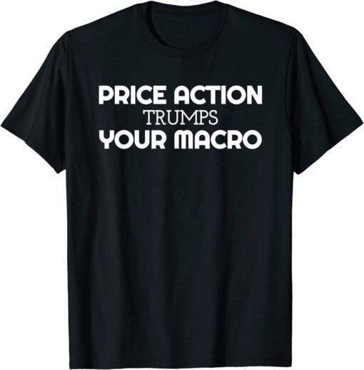 Price Action Trumps Philosophy Trading Tee Shirt