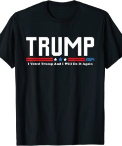 Pro Trump 2024 I Voted Trump And I Will Do It Again Tee Shirt