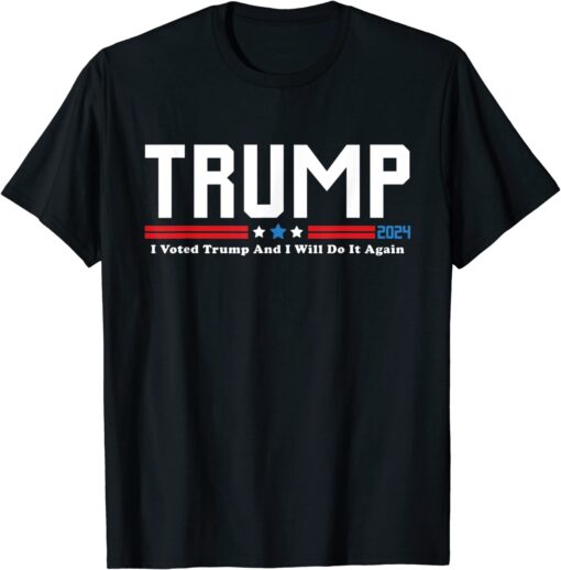 Pro Trump 2024 I Voted Trump And I Will Do It Again Tee Shirt