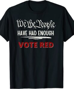 Pro Trump Pro Republican We the People Have Had Enough Tee Shirt