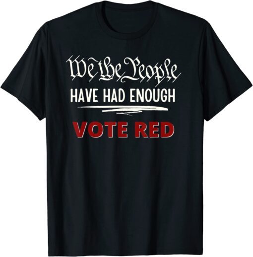 Pro Trump Pro Republican We the People Have Had Enough Tee Shirt