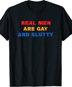 Real Men Are Gay And Slutty Tee Shirt