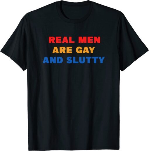 Real Men Are Gay And Slutty Tee Shirt