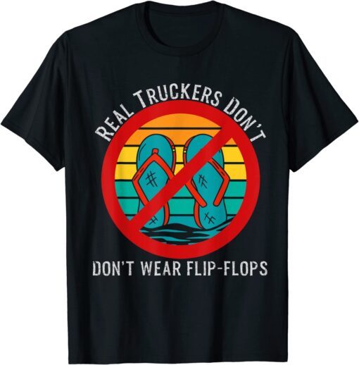 Real Truckers Don't Don't Wear Flip-Flops Tee Shirt